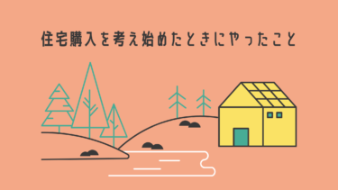 住宅購入を考え始めたときにやったこと